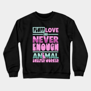 Fluff love and never enough - Animal shelter worker Crewneck Sweatshirt